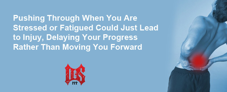 Pushing Through When You Are Stressed or Fatigued Could Just Lead to Injuy, Delaying Your Progress Rather Than Moving You Forward